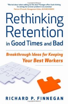 Rethinking Retention In Good Times and Bad: Breakthrough Ideas for Keeping Your Best Workers  