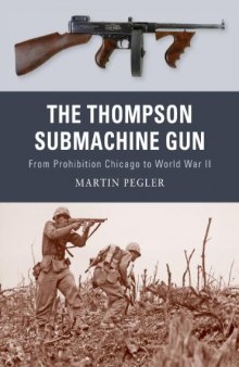 The Thompson Submachine Gun: From Prohibition Chicago to World War II (Osprey Weapon)