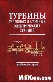 Турбины тепловых и атомных электрических станций: Учеб. для студентов вузов, обучающихся по специальности ''Тепловые электр. станции''