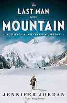 The last man on the mountain : the death of an American adventurer on K2