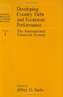 Developing Country Debt and Economic Performance, Volume 1: The International Financial System (National Bureau of Economic Research Project Report)
