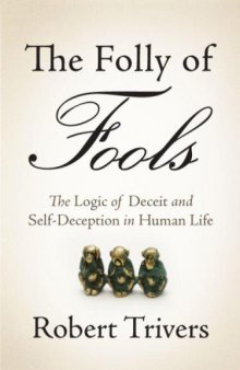The Folly of Fools: The Logic of Deceit and Self-Deception in Human Life  