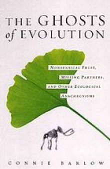 The ghosts of evolution : nonsensical fruit, missing partners, and other ecological anachronisms