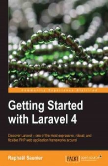 Getting Started with Laravel 4: Discover Laravel - one of the most expressive, robust, and flexible PHP web application frameworks around