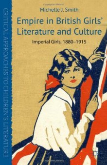 Empire in British Girls' Literature and Culture: Imperial Girls, 1880-1915 (Critical Approaches to Children's Literature)  
