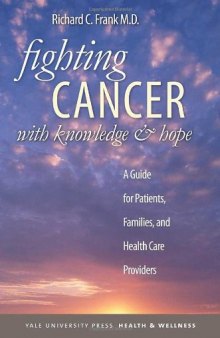 Fighting Cancer with Knowledge and Hope: A Guide for Patients, Families, and Health Care Providers (Yale University Press Health & Wellness)