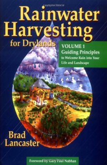 Rainwater Harvesting for Drylands Volume 1: Guiding Principles to Welcome Rain into Your Life And Landscape