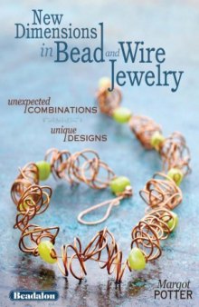 New Dimensions in Bead and Wire Jewelry  Unexpected Combinations, Unique Designs