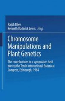 Chromosome Manipulations and Plant Genetics: The contributions to a symposium held during the Tenth International Botanical Congress Edinburgh 1964