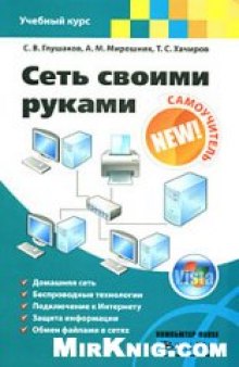 Сеть своими руками: [домашняя сеть, беспроводные технологии, подключение к Интернету, защита информации, обмен файлами в сетях]