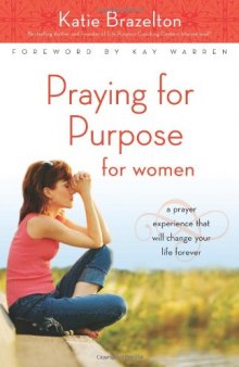 Praying for Purpose for Women: A Prayer Experience That Will Change Your Life Forever (Pathway to Purpose)