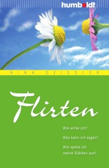 Flirten: Wie wirke ich? Was kann ich sagen? Wie spiele ich meine Stärken aus?, 2. Auflage