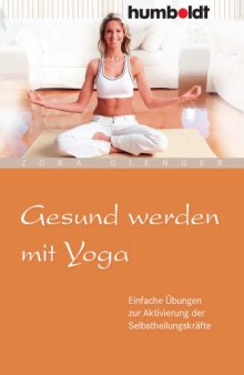 Gesund werden mit Yoga: Einfache Übungen zur Aktivierung der Selbstheilungskräfte