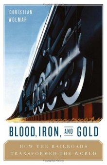 Blood, iron, & gold: how the railroads transformed the world  