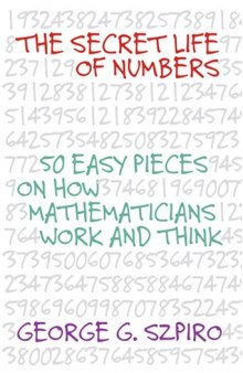 The Secret Life of Numbers 50 Easy Pieces on How Mathematicians Work and Think