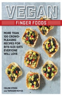 Vegan Finger Foods  More Than 100 Crowd-Pleasing Recipes for Bite-Size Eats Everyone Will Love