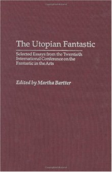 The Utopian Fantastic: Selected Essays from the Twentieth International Conference on the Fantastic in the Arts 