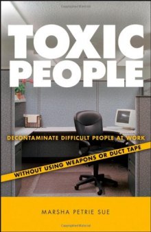 Toxic people: decontaminate difficult people at work without using weapons or duct tape
