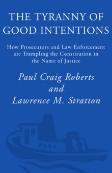 The Tyranny of Good Intentions: How Prosecutors and Law Enforcement Are Trampling the Constitution in the Name of Justice 