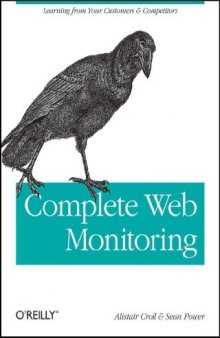 Complete Web Monitoring: Watching Your Visitors, Performance, Communities, and Competitors