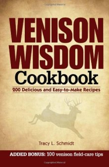 Venison Wisdom Cookbook: 200 Delicious and Easy-to-Make Recipes