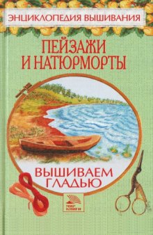 Пейзажи и натюрморты. Вышиваем гладью