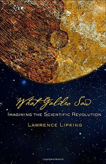 What Galileo saw : imagining the scientific revolution