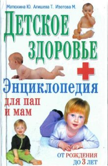 Детское здоровье Э нцыклопедия для пап и мам от рождения до 3 лет