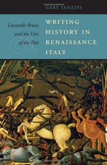 Writing History in Renaissance Italy: Leonardo Bruni and the Uses of the Past (I Tatti Studies in Italian Renaissance History)