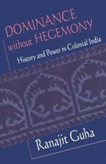 Dominance without Hegemony: History and Power in Colonial India (Convergences: Inventories of the Present)