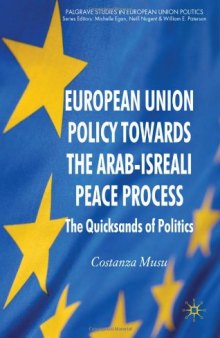 European Union Policy Towards The Arab-Israeli Peace Process: The Quicksands of Politics (Palgrave Studies in European Union Politics)