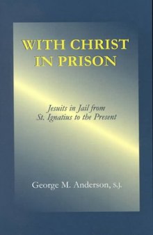 With Christ in prison: Jesuits in jail from St. Ignatius to the present