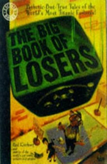 The Big Book of Losers: Pathetic but True Tales of the World's Most Titanic Failures!