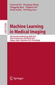 Machine Learning in Medical Imaging: 4th International Workshop, MLMI 2013, Held in Conjunction with MICCAI 2013, Nagoya, Japan, September 22, 2013. Proceedings