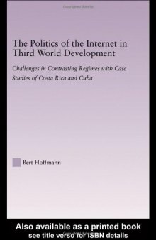 The Politics of the Internet in Third World Development: Challenges in Contrasting Regimes with Case Studies of Costa Rica and Cuba (Latin American Studies: Social Sciences and Law)