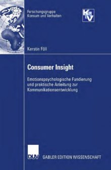 Consumer Insight: Emotionspsychologische Fundierung und praktische Anleitung zur Kommunikationsentwicklung