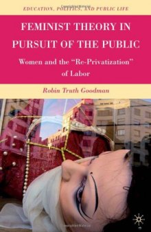 Feminist Theory in Pursuit of the Public: Women and the  ''Re-Privatization '' of Labor (Education, Politics, and Public Life)