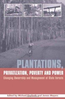 Plantations, Privatization, Poverty and Power: Changing Ownership and Management of State Forests (Earthscan Forestry Library)