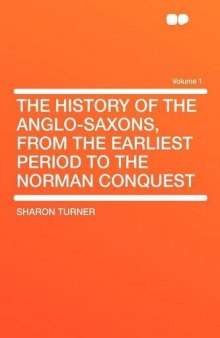 The History of the Anglo-Saxons, From the Earliest Period to the Norman Conquest Volume 1