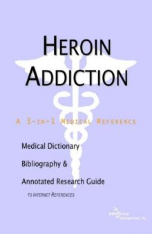 Heroin Addiction - A Medical Dictionary, Bibliography, and Annotated Research Guide to Internet References