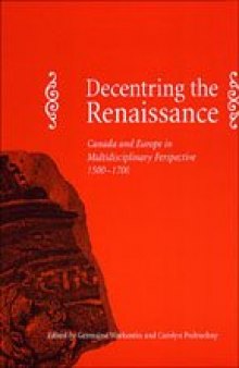 Decentring the Renaissance: Canada and Europe in Multidisciplinary Perspective 1500-1700