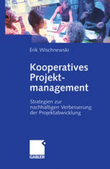 Kooperatives Projektmanagement: Strategien zur nachhaltigen Verbesserung der Projektabwicklung