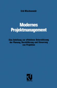 Modernes Projektmanagement: Eine Anleitung zur effektiven Unterstützung der Planung, Durchführung und Steuerung von Projekten