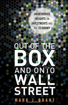 Out of the box and onto Wall Street : unorthodox insights on investments and the economy