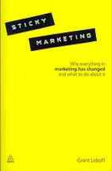 Sticky marketing : why everything in marketing has changed and what to do about it