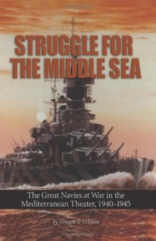 Struggle for the Middle Sea: The Great Navies at War in the Mediterranean Theater, 1940 - 1945