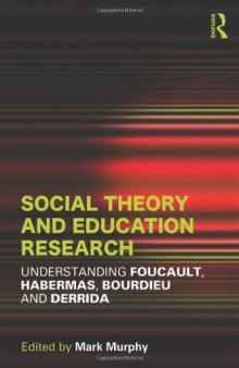 Social Theory and Education Research: Understanding Foucault, Habermas,Bourdieu and Derrida