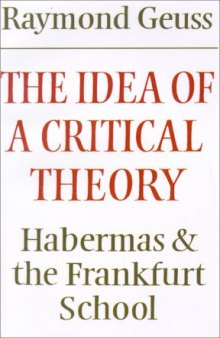 The Idea of a Critical Theory: Habermas and the Frankfurt School (Modern European Philosophy)