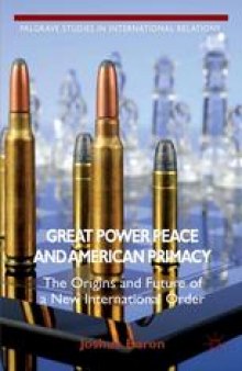 Great Power Peace and American Primacy: The Origins and Future of a New International Order