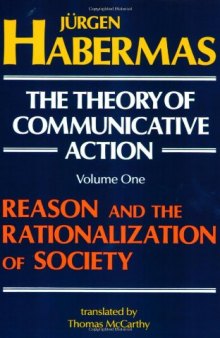 The Theory of Communicative Action, Volume One: Reason and the Rationalization of Society  